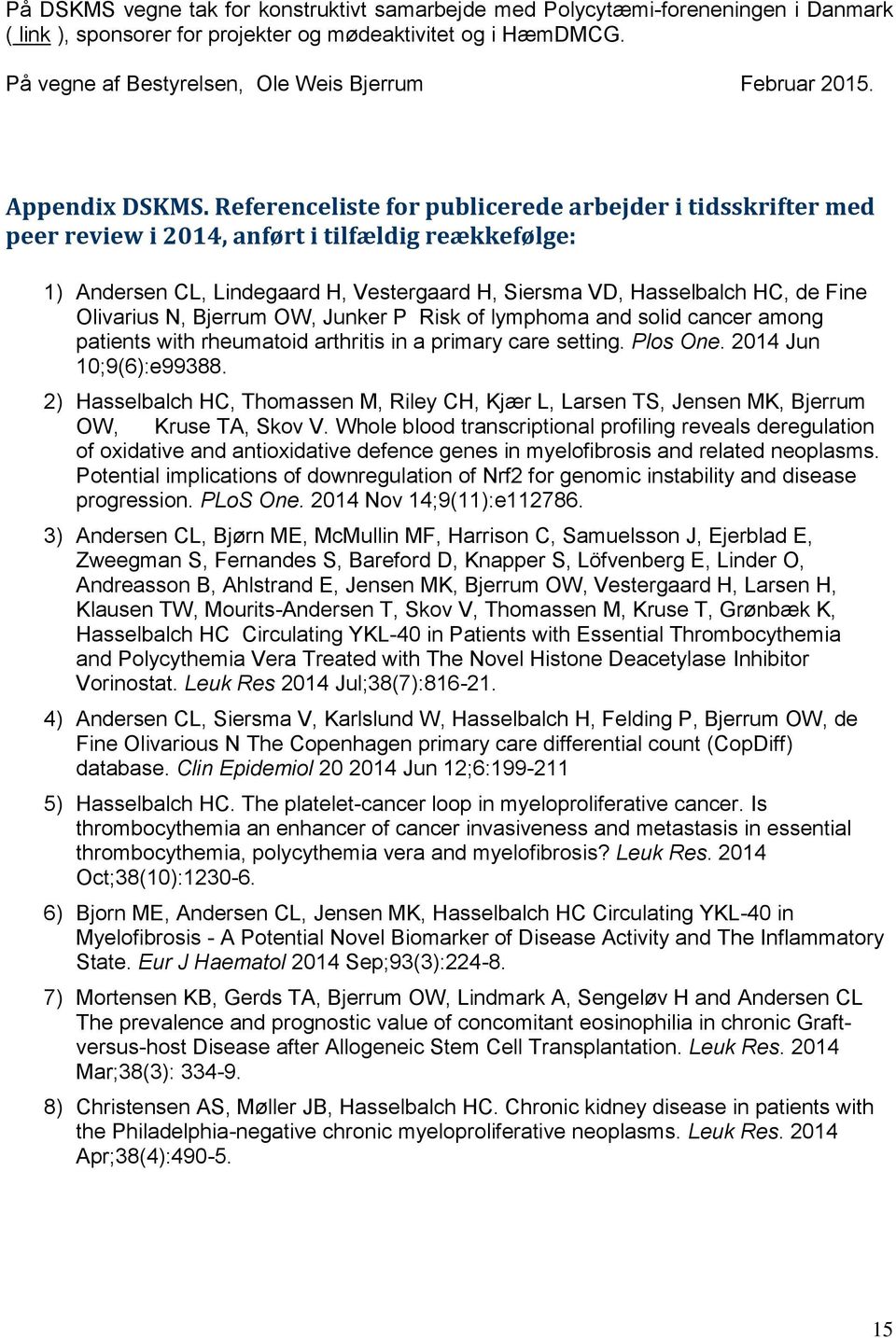 Referenceliste for publicerede arbejder i tidsskrifter med peer review i 2014, anført i tilfældig reækkefølge: 1) Andersen CL, Lindegaard H, Vestergaard H, Siersma VD, Hasselbalch HC, de Fine