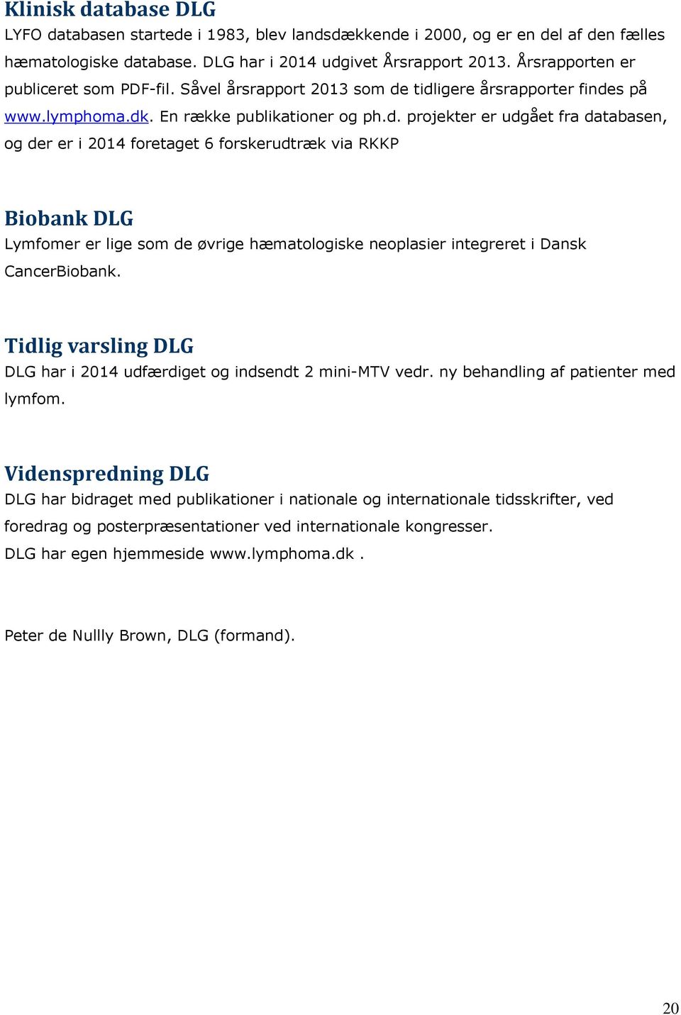 tidligere årsrapporter findes på www.lymphoma.dk. En række publikationer og ph.d. projekter er udgået fra databasen, og der er i 2014 foretaget 6 forskerudtræk via RKKP Biobank DLG Lymfomer er lige som de øvrige hæmatologiske neoplasier integreret i Dansk CancerBiobank.