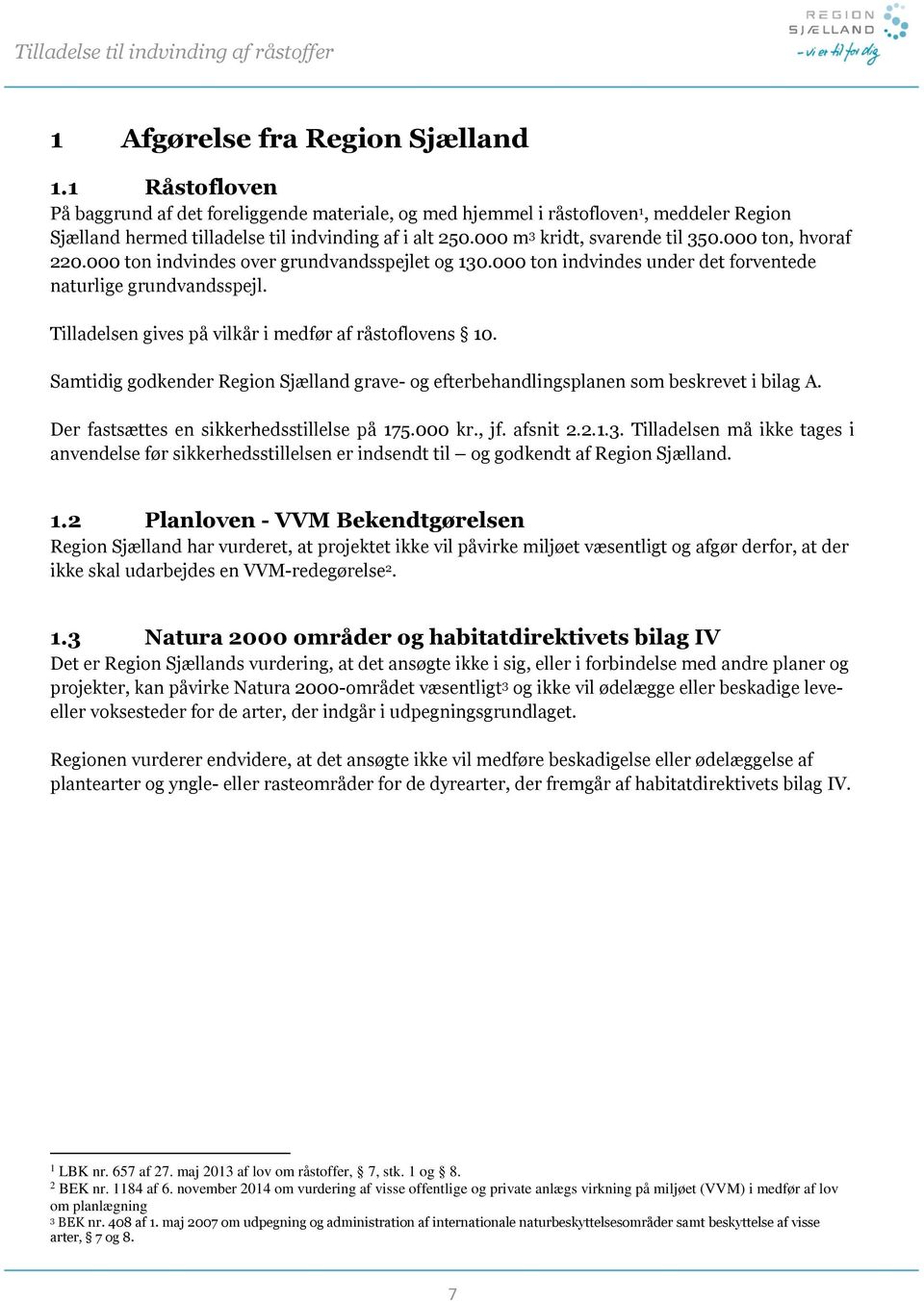 Tilladelsen gives på vilkår i medfør af råstoflovens 10. Samtidig godkender Region Sjælland grave- og efterbehandlingsplanen som beskrevet i bilag A. Der fastsættes en sikkerhedsstillelse på 175.