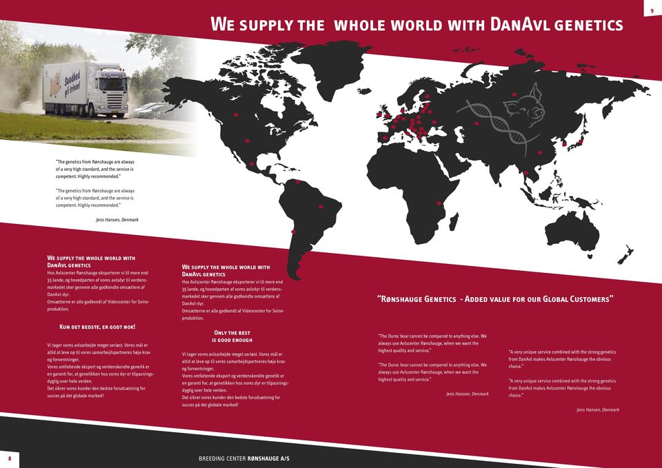 Jens Hansen, Denmark We supply the whole world with DanAvl genetics Hos Avlscenter Rønshauge eksporterer vi til mere end 35 lande, og hovedparten af vores avlsdyr til verdensmarkedet sker gennem alle