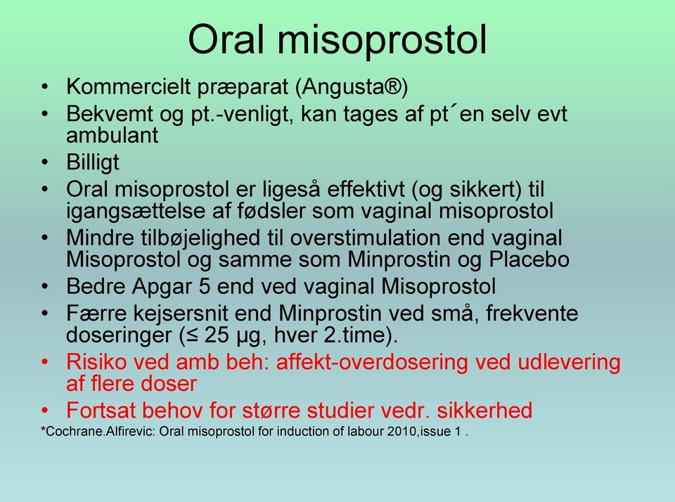 Mindre tilbøjelighed til overstimulation end vaginal Misoprostol og samme som Minprostin og Placebo Bedre Apgar 5 end ved vaginal Misoprostol Færre kejsersnit
