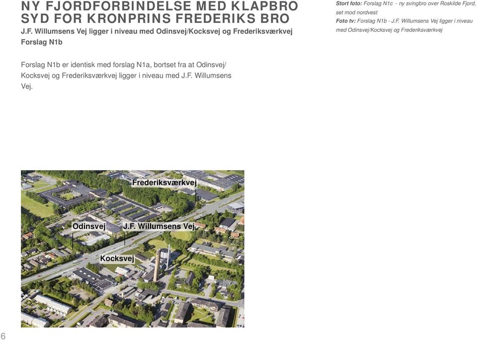 F. Willumsens Vej ligger i niveau med Odinsvej/Kocksvej og Frederiksværkvej Forslag N1b er identisk med forslag N1a, bortset fra