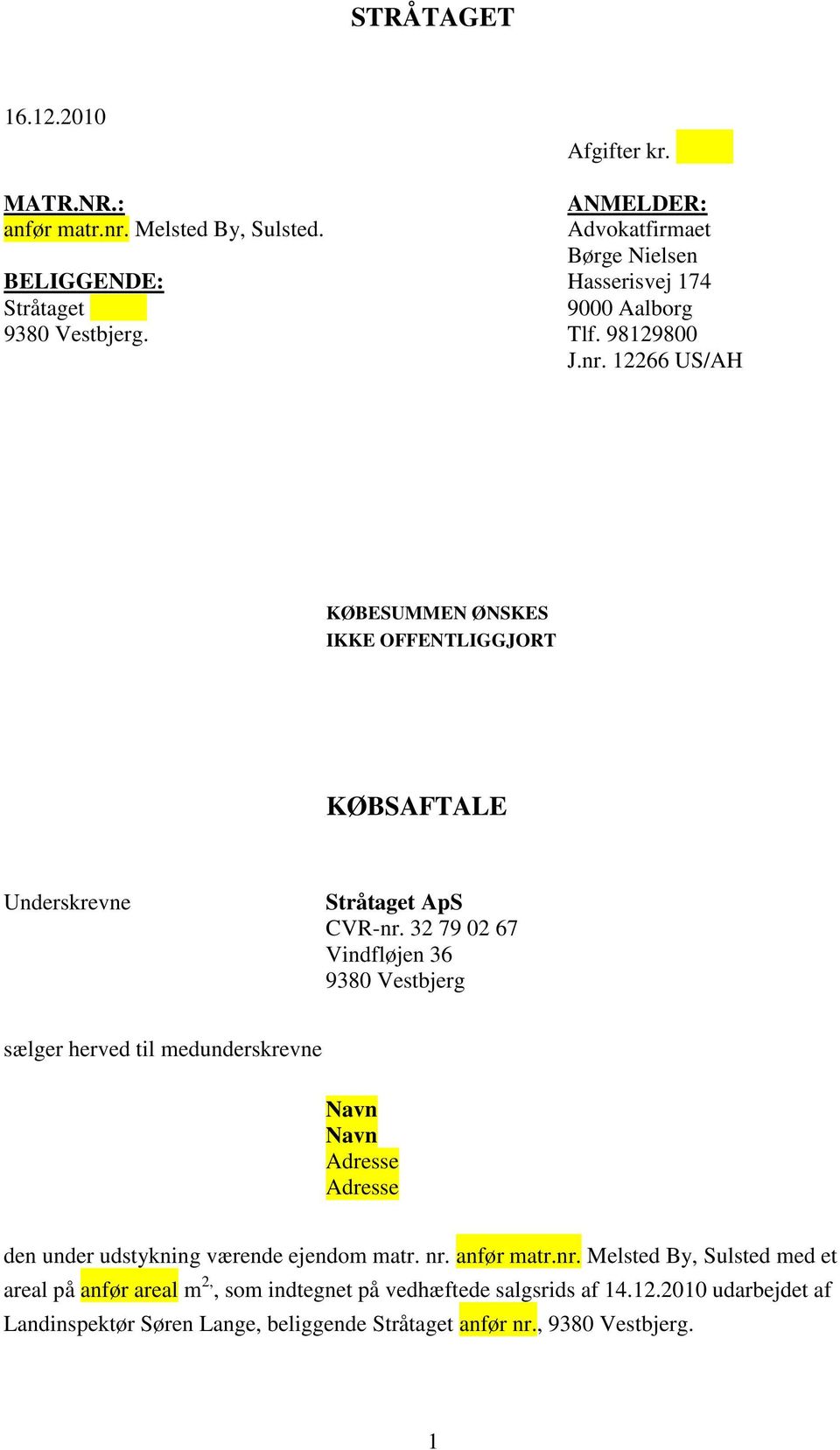 12266 US/AH KØBESUMMEN ØNSKES IKKE OFFENTLIGGJORT KØBSAFTALE Underskrevne Stråtaget ApS CVR-nr.