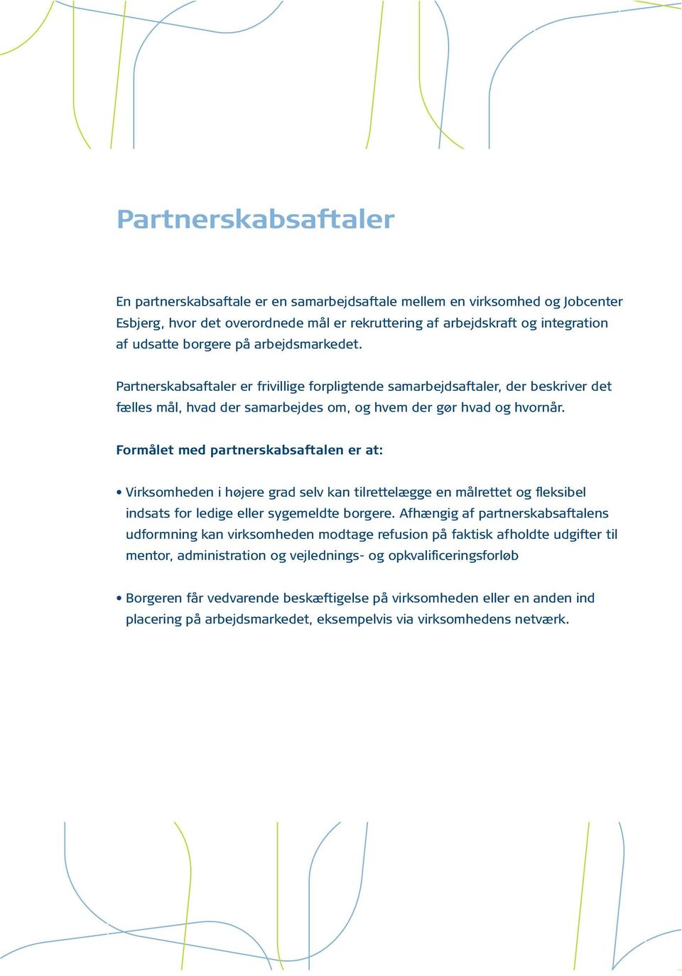 Formålet med partnerskabsaftalen er at: Virksomheden i højere grad selv kan tilrettelægge en målrettet og fleksibel indsats for ledige eller sygemeldte borgere.