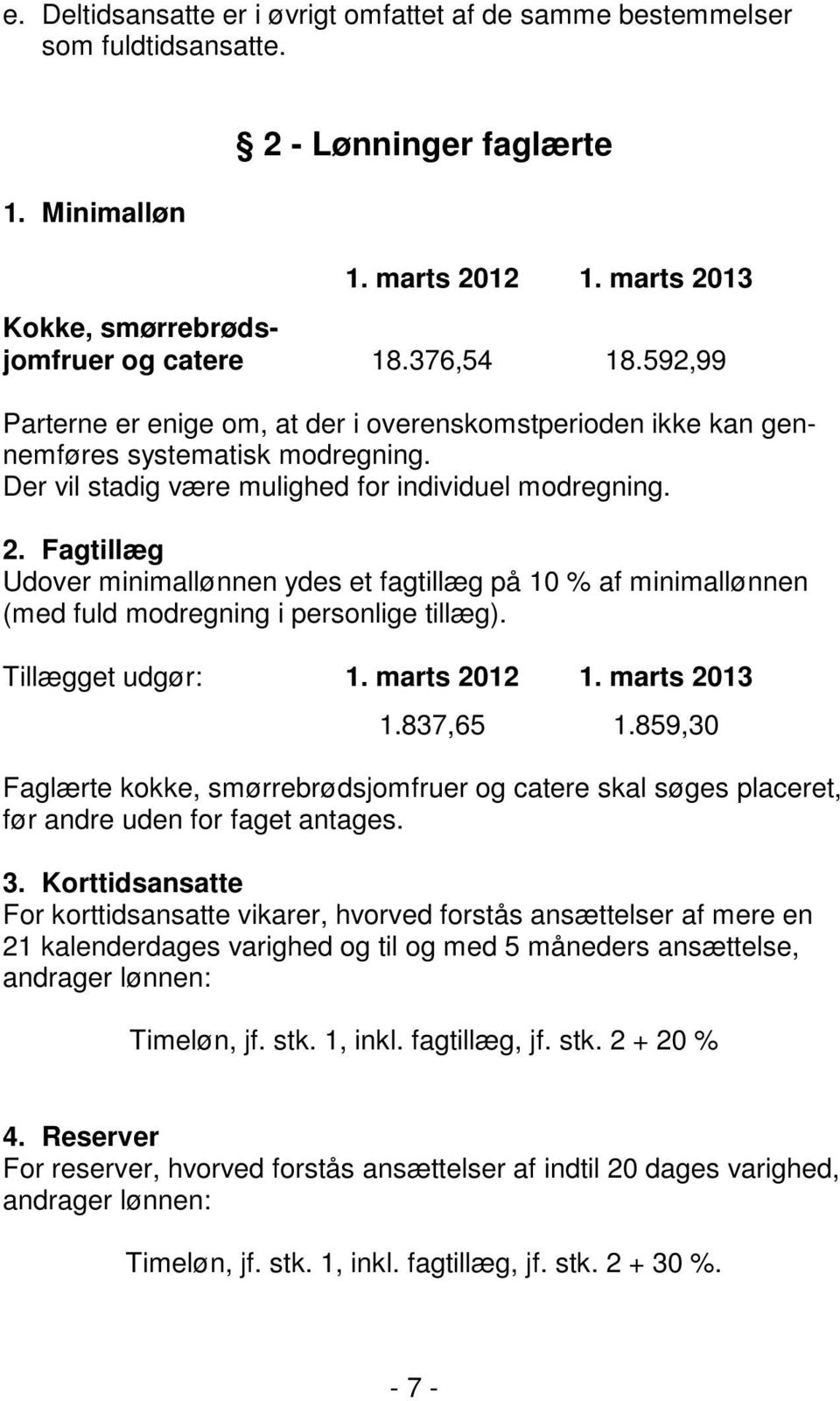 Fagtillæg Udover minimallønnen ydes et fagtillæg på 10 % af minimallønnen (med fuld modregning i personlige tillæg). Tillægget udgør: 1. marts 2012 1. marts 2013 1.837,65 1.