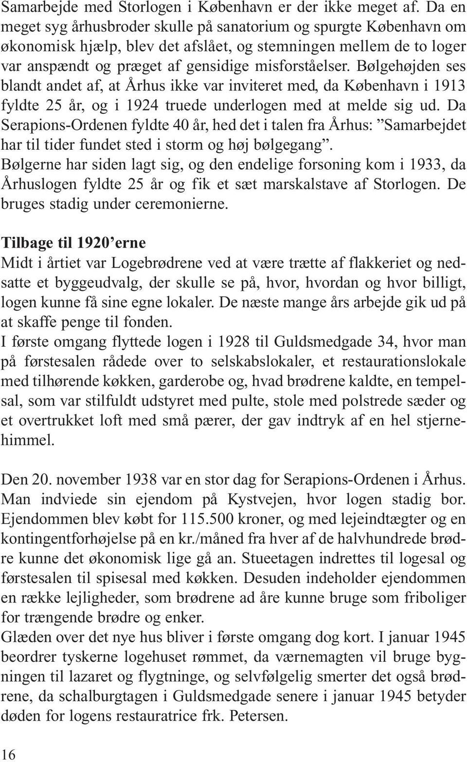 Bølgehøjden ses blandt andet af, at Århus ikke var inviteret med, da København i 1913 fyldte 25 år, og i 1924 truede underlogen med at melde sig ud.