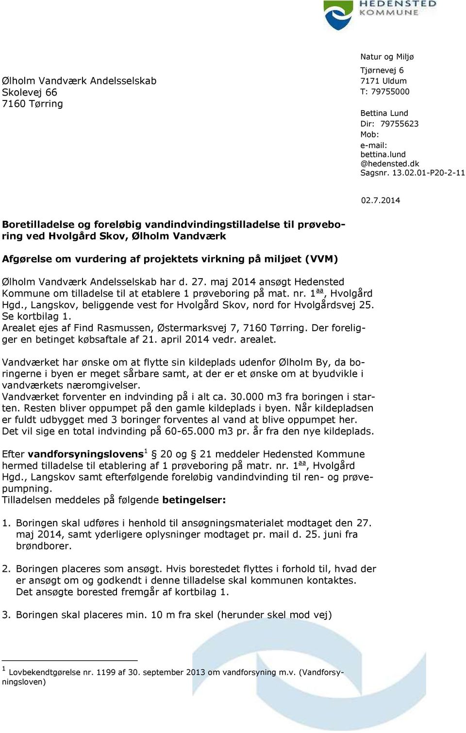 2014 Boretilladelse og foreløbig vandindvindingstilladelse til prøveboring ved Hvolgård Skov, Ølholm Vandværk Afgørelse om vurdering af projektets virkning på miljøet (VVM) Ølholm Vandværk