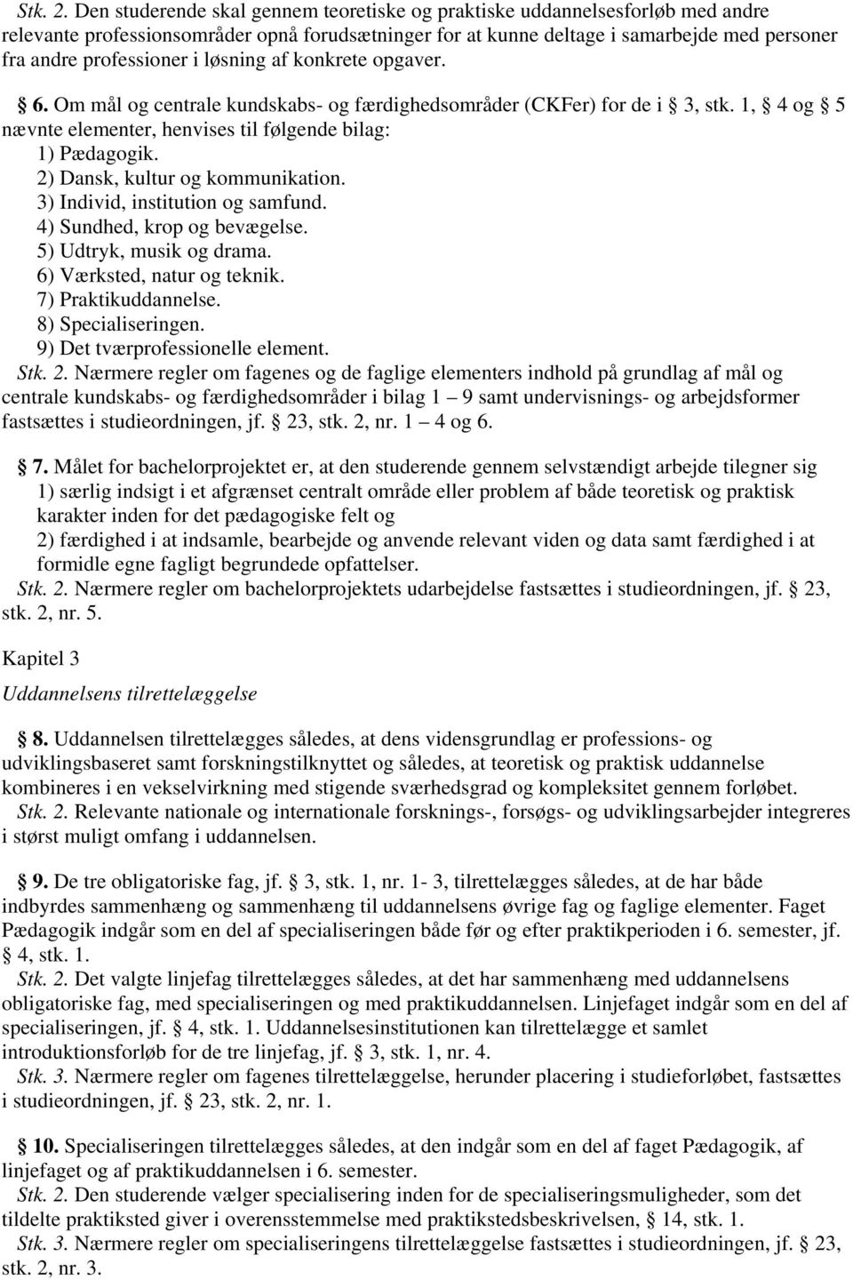 løsning af konkrete opgaver. 6. Om mål og centrale kundskabs- og færdighedsområder (CKFer) for de i 3, stk. 1, 4 og 5 nævnte elementer, henvises til følgende bilag: 1) Pædagogik.