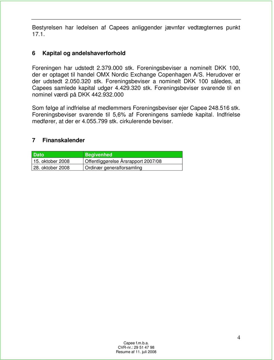 Foreningsbeviser a nominelt DKK 100 således, at Capees samlede kapital udgør 4.429.320 stk. Foreningsbeviser svarende til en nominel værdi på DKK 442.932.