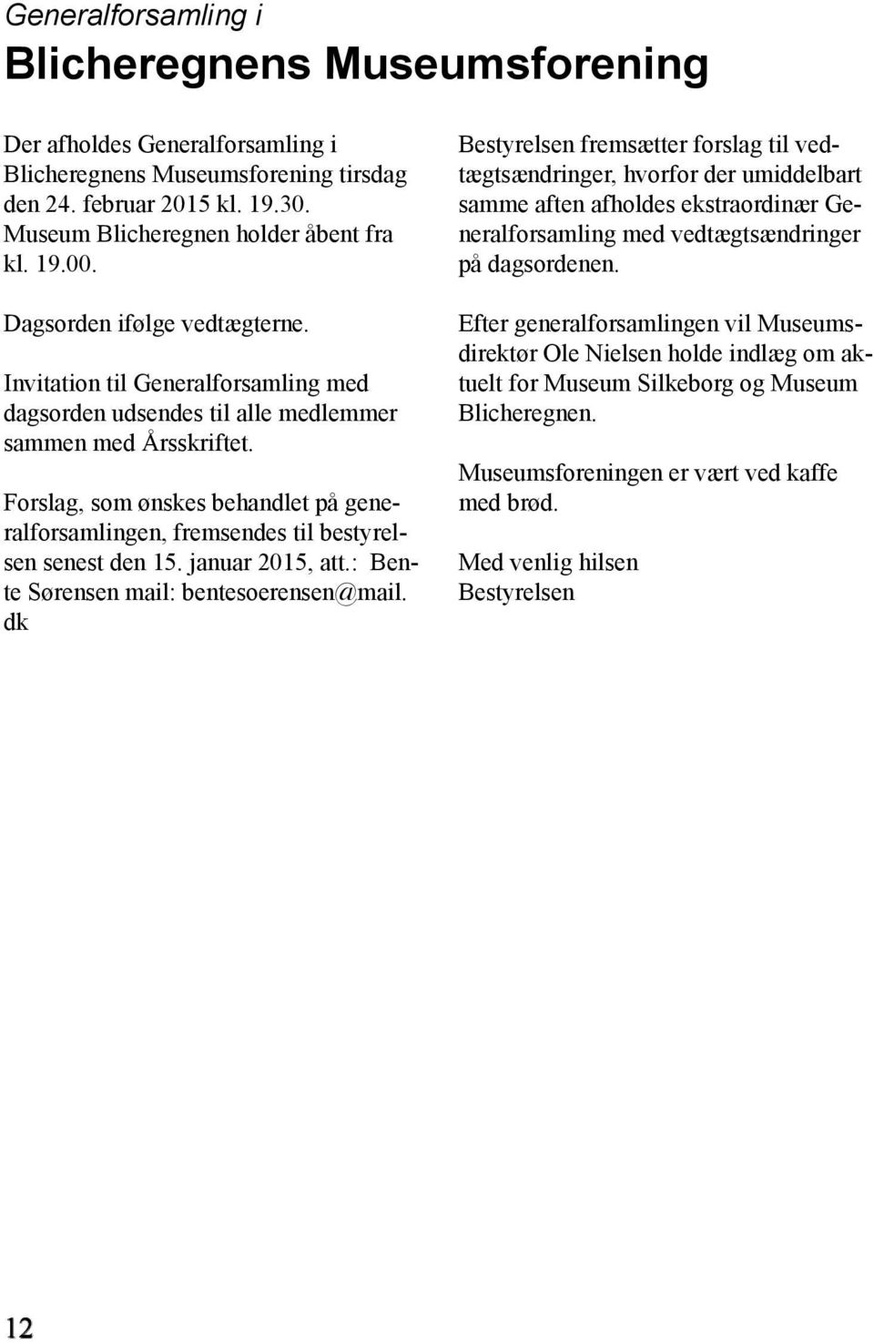 Forslag, som ønskes behandlet på generalforsamlingen, fremsendes til bestyrelsen senest den 15. januar 2015, att.: Bente Sørensen mail: bentesoerensen@mail.