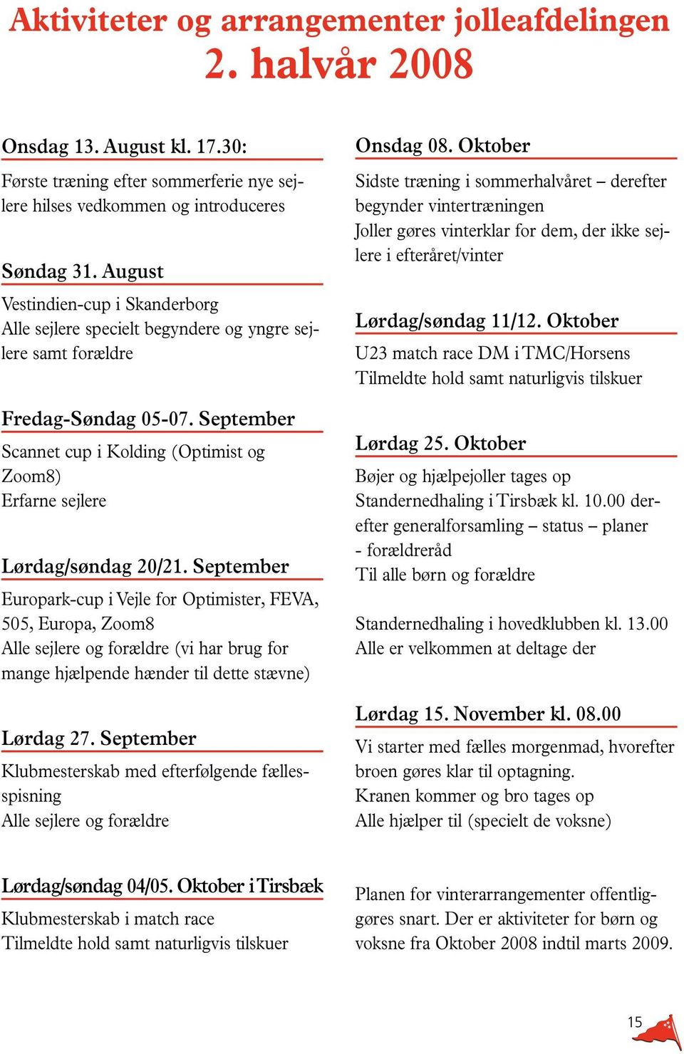 September Scannet cup i Kolding (Optimist og Zoom8) Erfarne sejlere Lørdag/søndag 20/21.