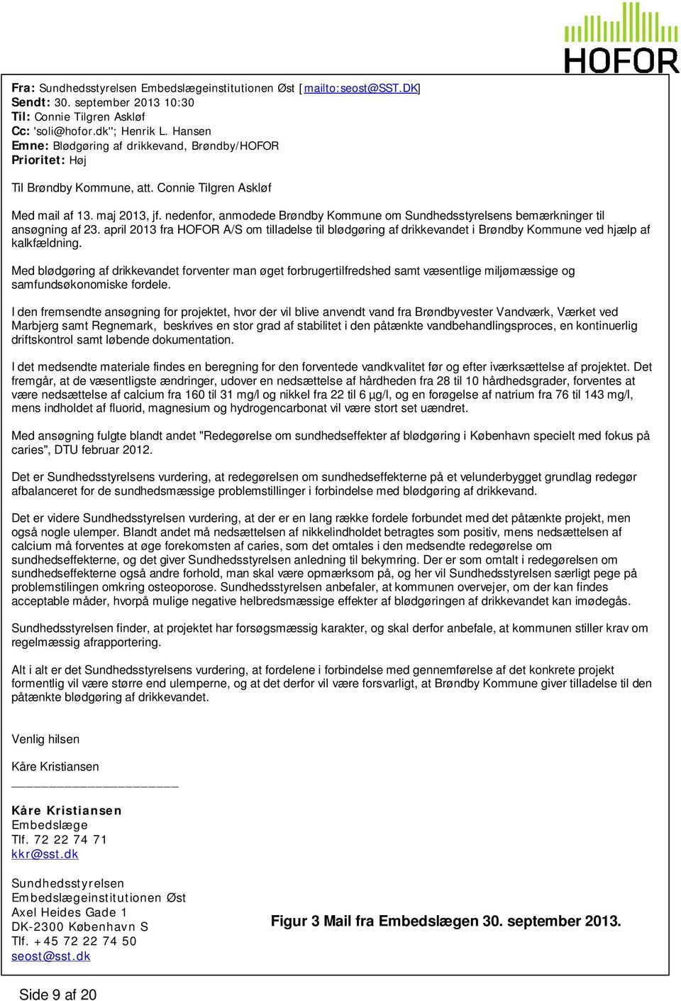 nedenfor, anmodede Brøndby Kommune om Sundhedsstyrelsens bemærkninger til ansøgning af 23.