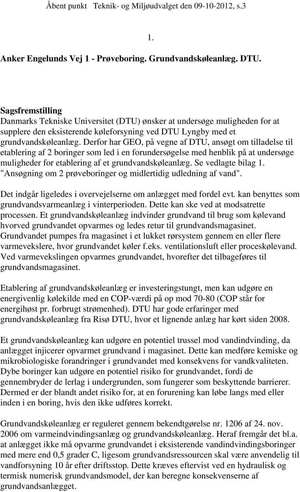 Sagsfremstilling Danmarks Tekniske Universitet (DTU) ønsker at undersøge muligheden for at supplere den eksisterende køleforsyning ved DTU Lyngby med et grundvandskøleanlæg.
