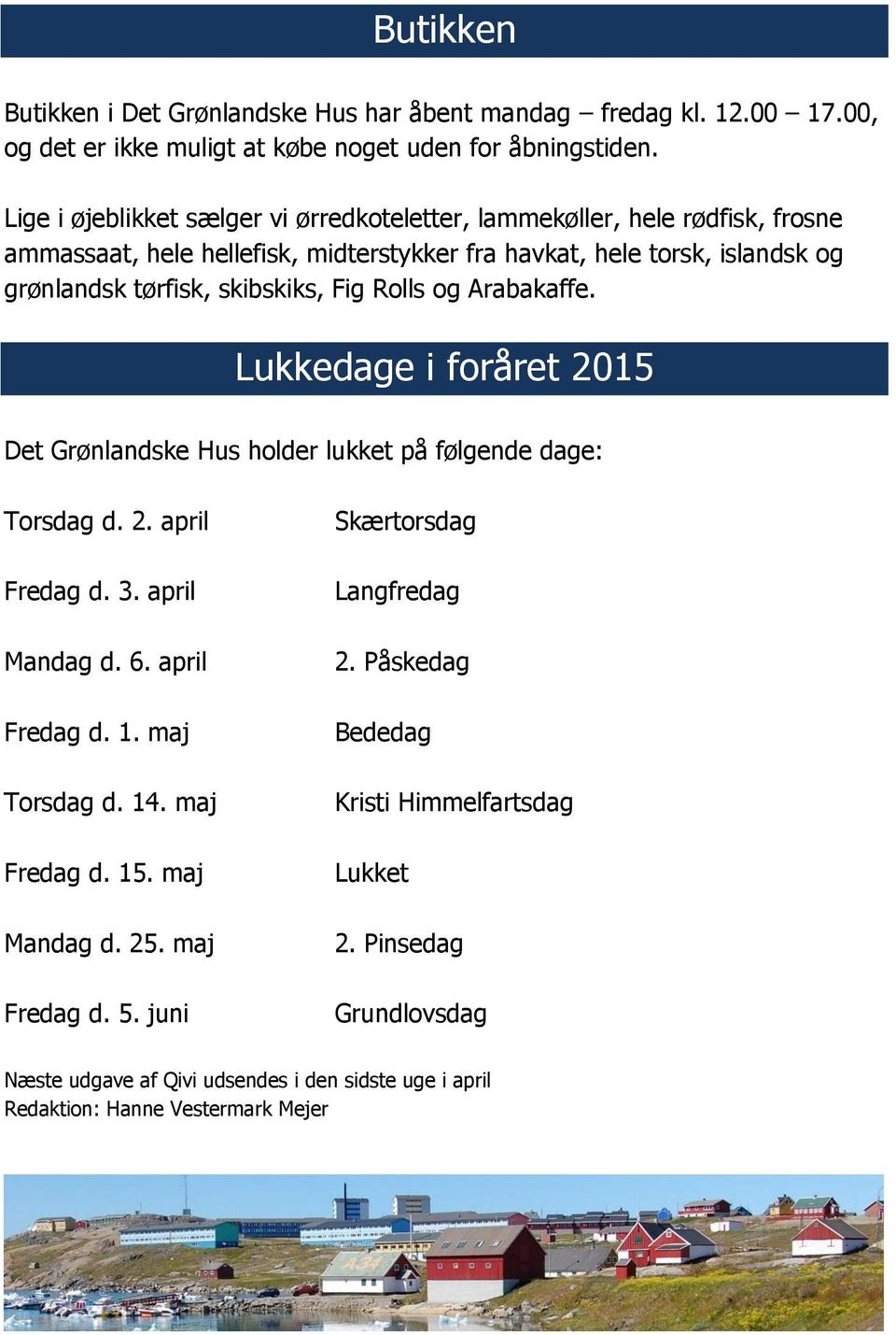 Rolls og Arabakaffe. Lukkedage i foråret 2015 Det Grønlandske Hus holder lukket på følgende dage: Torsdag d. 2. april Fredag d. 3. april Mandag d. 6. april Fredag d. 1. maj Torsdag d. 14.