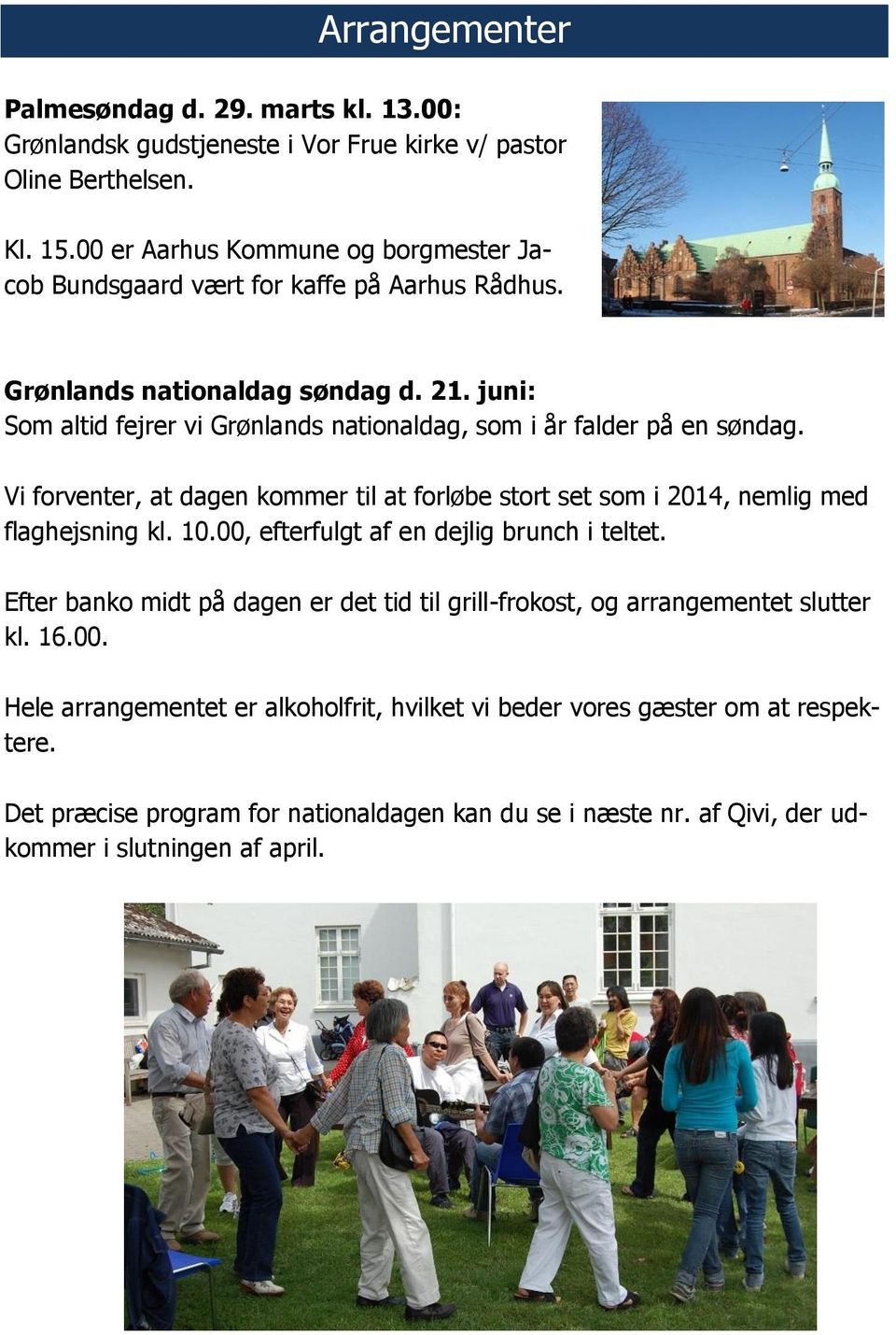 juni: Som altid fejrer vi Grønlands nationaldag, som i år falder på en søndag. Vi forventer, at dagen kommer til at forløbe stort set som i 2014, nemlig med flaghejsning kl. 10.