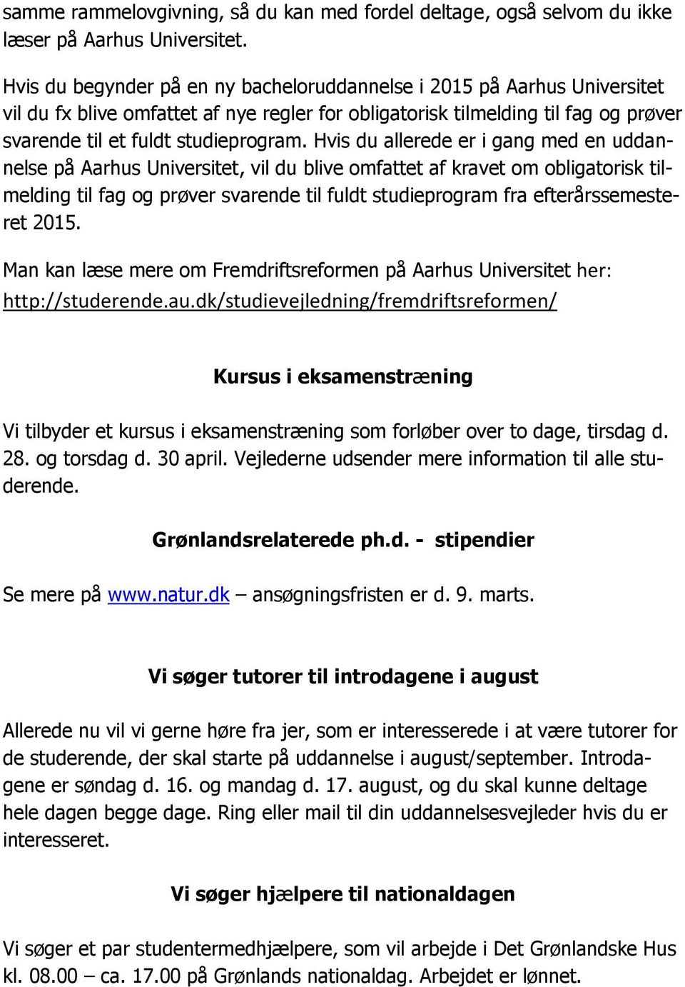 Hvis du allerede er i gang med en uddannelse på Aarhus Universitet, vil du blive omfattet af kravet om obligatorisk tilmelding til fag og prøver svarende til fuldt studieprogram fra