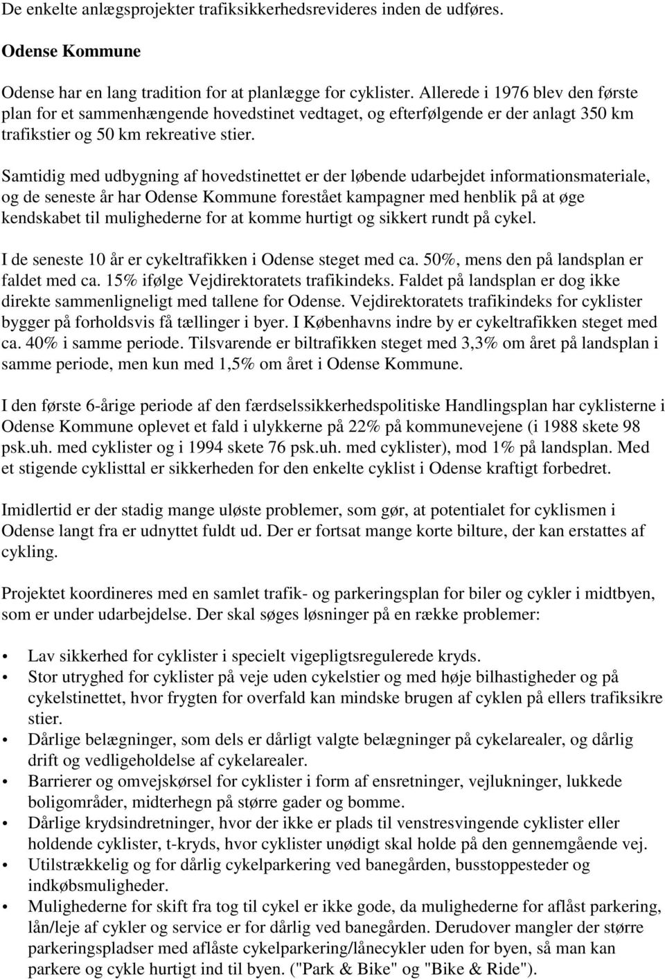 Samtidig med udbygning af hovedstinettet er der løbende udarbejdet informationsmateriale, og de seneste år har Odense Kommune forestået kampagner med henblik på at øge kendskabet til mulighederne for