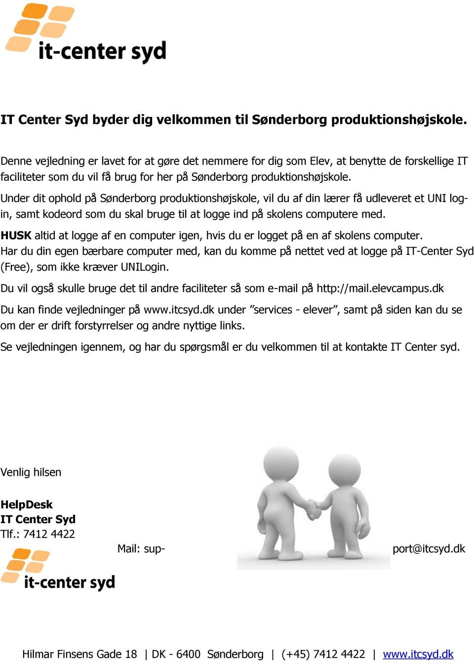 Under dit ophold på Sønderborg produktionshøjskole, vil du af din lærer få udleveret et UNI login, samt kodeord som du skal bruge til at logge ind på skolens computere med.