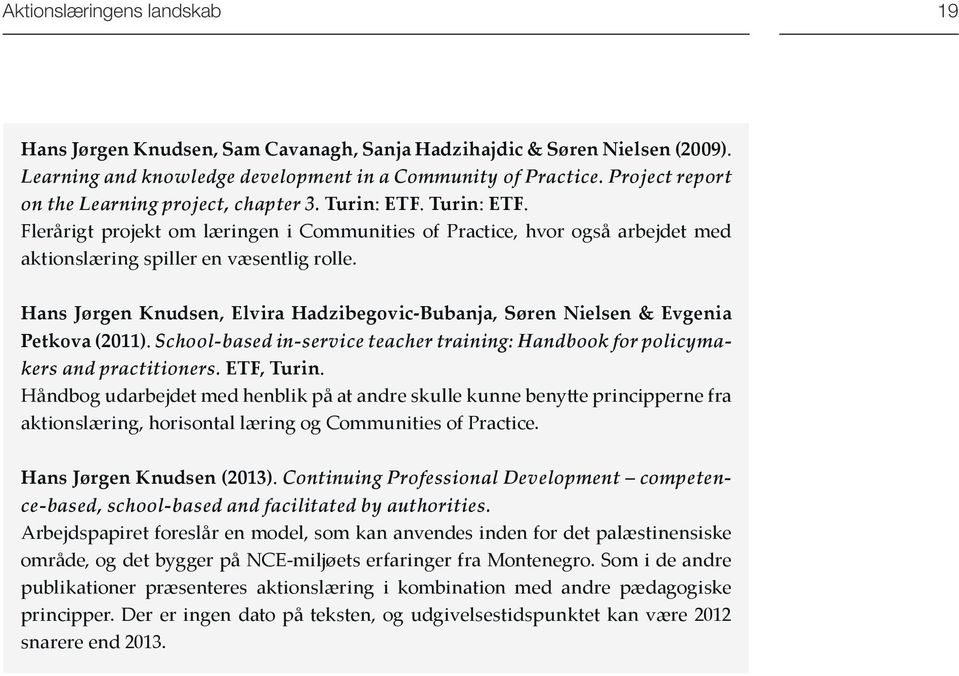 Hans Jørgen Knudsen, Elvira Hadzibegovic-Bubanja, Søren Nielsen & Evgenia Petkova (2011). School-based in-service teacher training: Handbook for policymakers and practitioners. ETF, Turin.