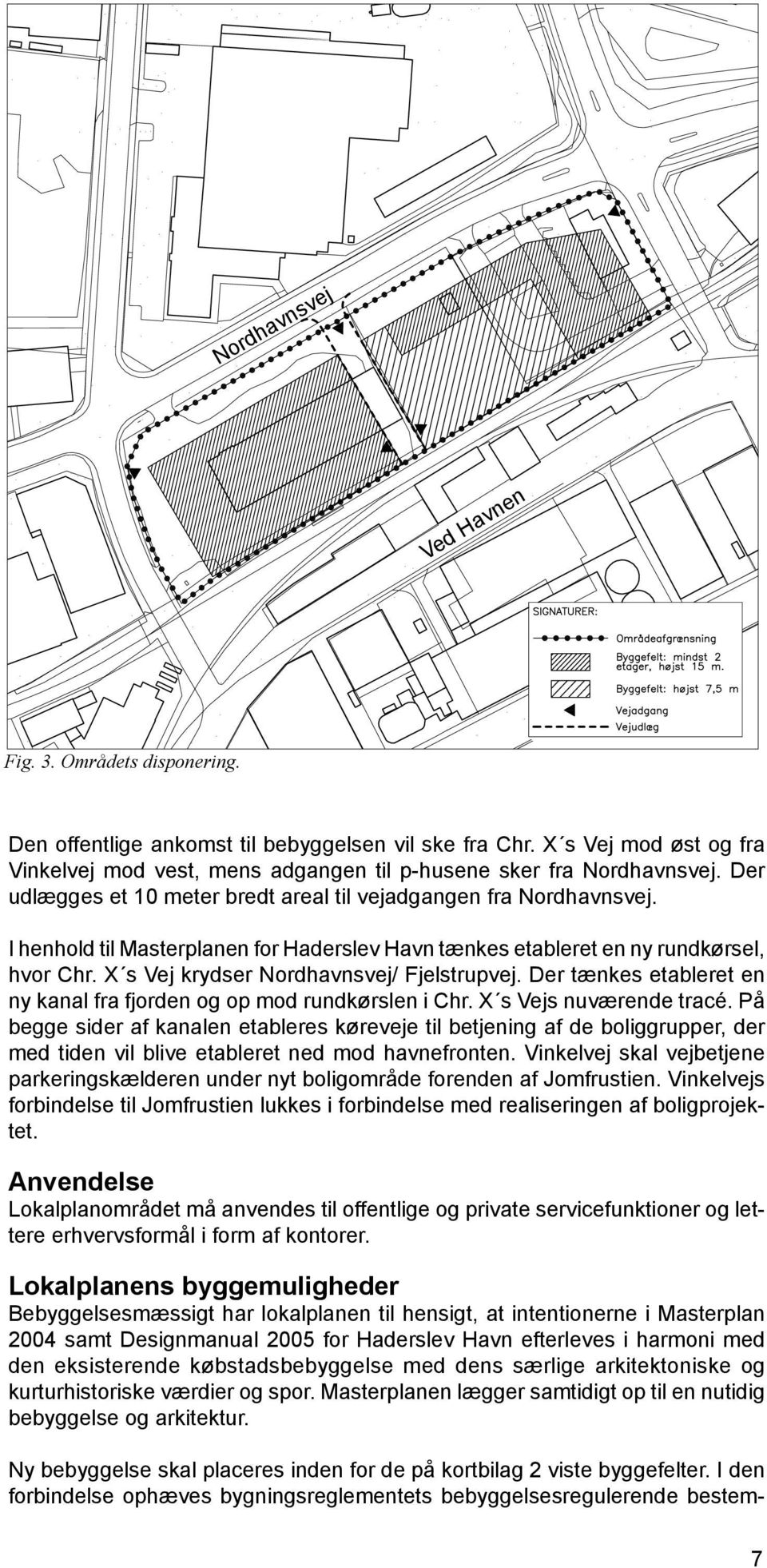 I henhold til Masterplanen for Haderslev Havn tænkes etableret en ny rundkørsel, hvor Chr. X s Vej krydser Nordhavnsvej/ Fjelstrupvej.