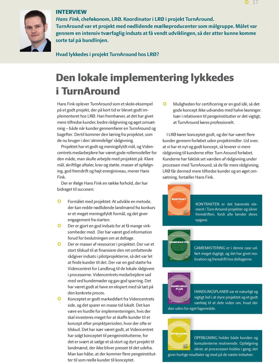 Den lokale implementering lykkedes i TurnAround Hans Fink oplever TurnAround som et skole-eksempel på et godt projekt, der på kort tid er blevet godt implementeret hos LRØ.