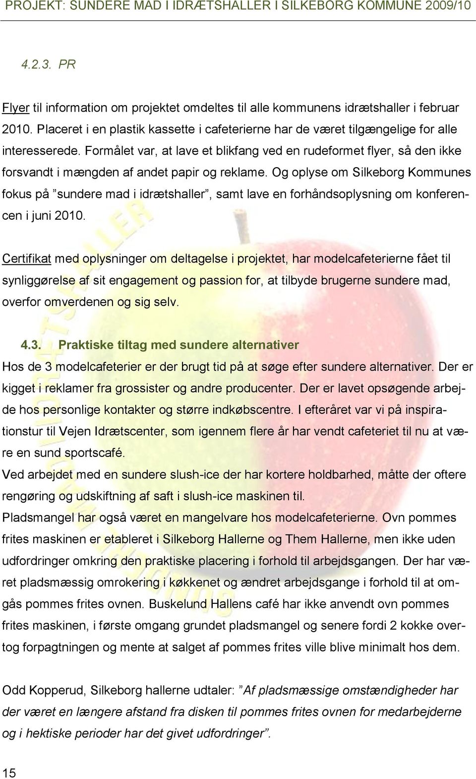 Og oplyse om Silkeborg Kommunes fokus på sundere mad i idrætshaller, samt lave en forhåndsoplysning om konferencen i juni 2010.