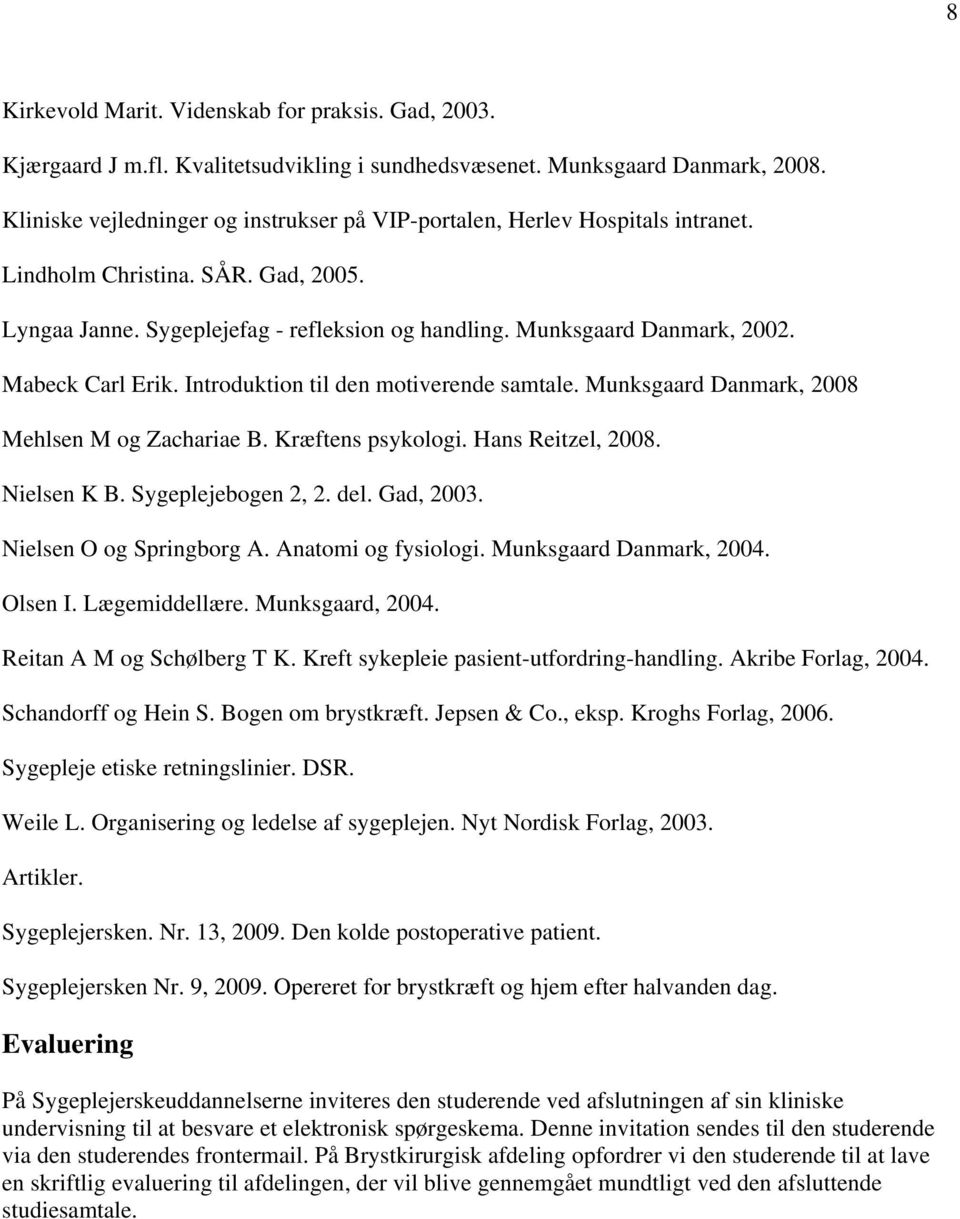 Mabeck Carl Erik. Introduktion til den motiverende samtale. Munksgaard Danmark, 2008 Mehlsen M og Zachariae B. Kræftens psykologi. Hans Reitzel, 2008. Nielsen K B. Sygeplejebogen 2, 2. del. Gad, 2003.