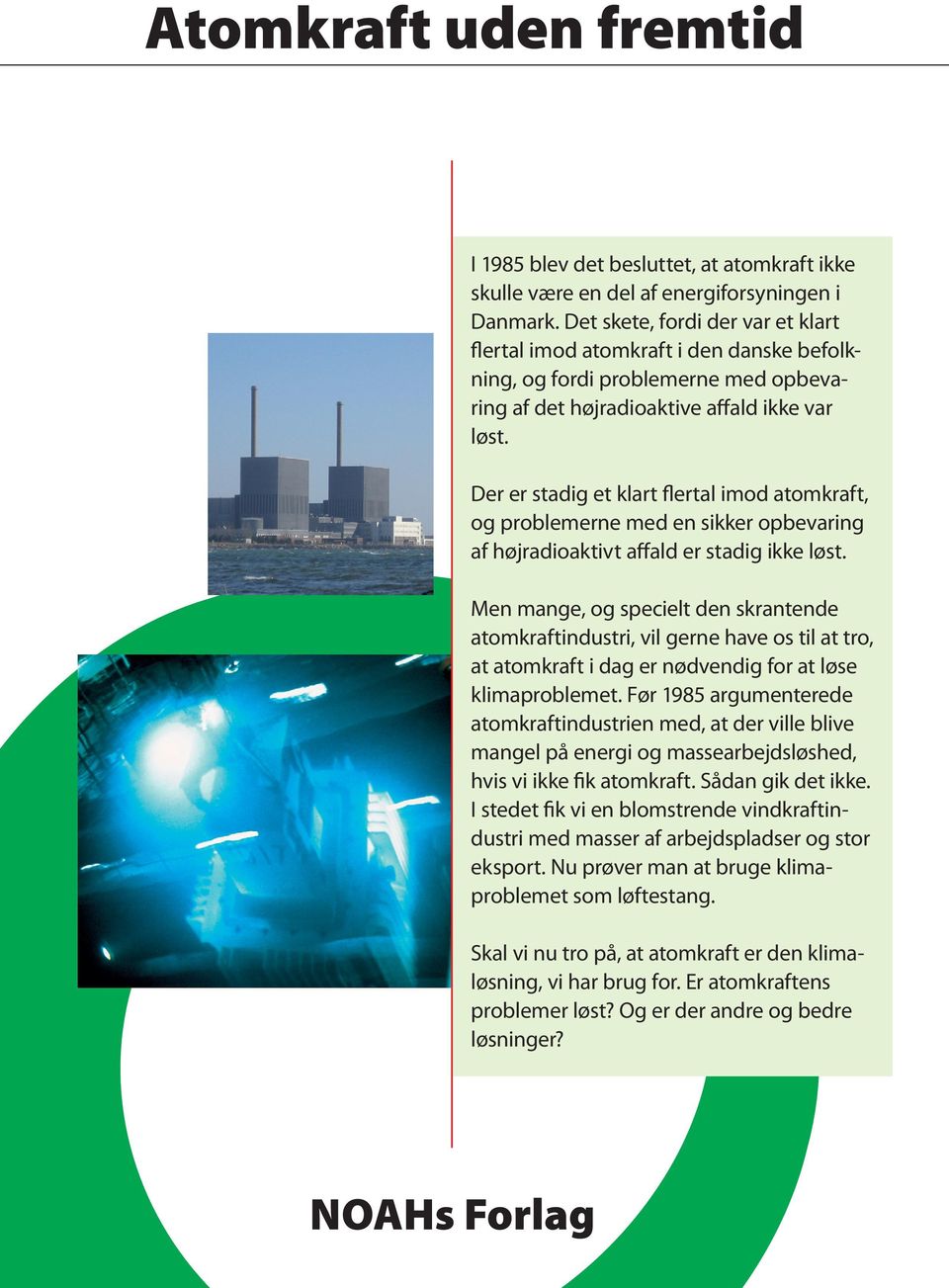 Der er stadig et klart flertal imod atomkraft, og problemerne med en sikker opbevaring af højradioaktivt affald er stadig ikke løst.