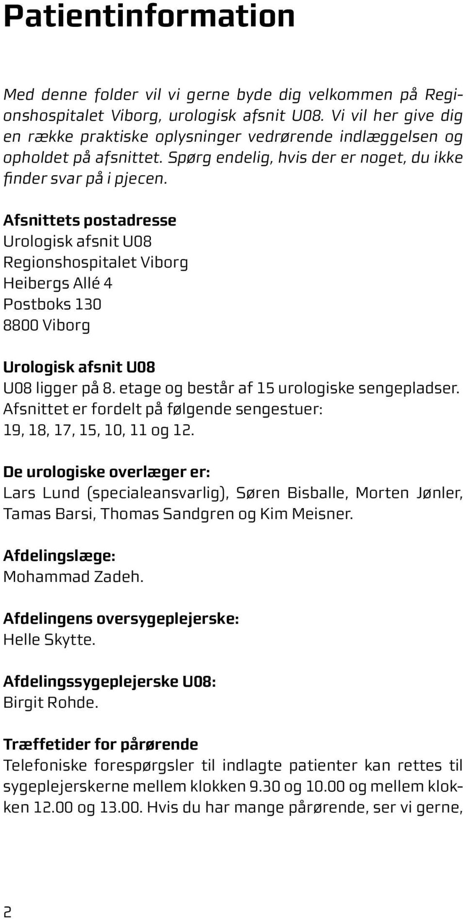 Afsnittets postadresse Urologisk afsnit U08 Regionshospitalet Viborg Heibergs Allé 4 ostboks 130 8800 Viborg Urologisk afsnit U08 U08 ligger på 8. etage og består af 15 urologiske sengepladser.