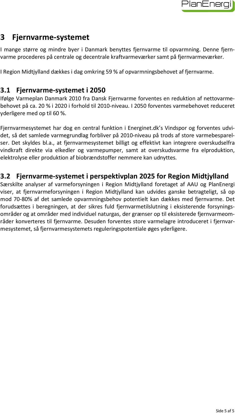 1 Fjernvarme-systemet i 2050 Ifølge Varmeplan Danmark 2010 fra Dansk Fjernvarme forventes en reduktion af nettovarmebehovet på ca. 20 % i 2020 i forhold til 2010-niveau.