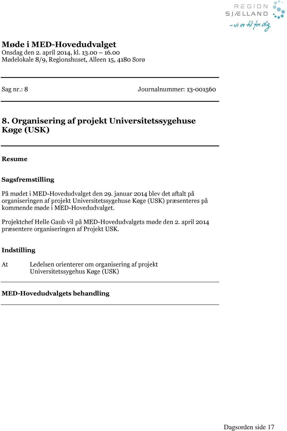 januar 2014 blev det aftalt på organiseringen af projekt Universitetssygehuse Køge (USK) præsenteres på kommende møde i MED-Hovedudvalget.