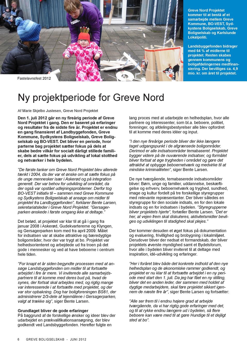 om året til projektet. Ny projektperiode for Greve Nord Af Marie Skjelbo Justesen, Greve Nord Projektet Den 1. juli 2012 går en ny fireårig periode af Greve Nord Projektet i gang.