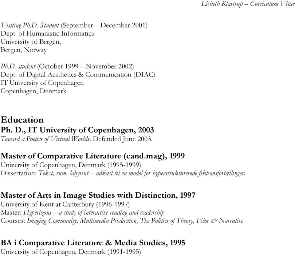 mag), 1999 University of Copenhagen, Denmark (1995-1999) Dissertation: Tekst, rum, labyrint udkast til en model for hyperstrukturerede fiktionsfortællinger.