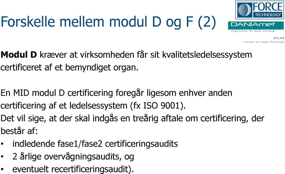 En MID modul D certificering foregår ligesom enhver anden certificering af et ledelsessystem (fx ISO 9001).