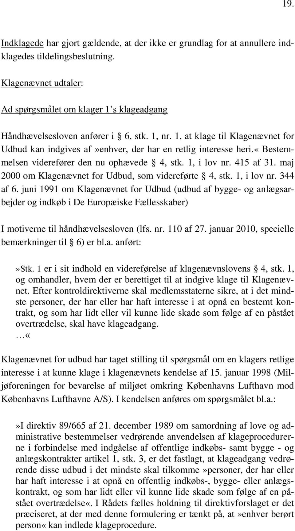 «bestemmelsen viderefører den nu ophævede 4, stk. 1, i lov nr. 415 af 31. maj 2000 om Klagenævnet for Udbud, som videreførte 4, stk. 1, i lov nr. 344 af 6.