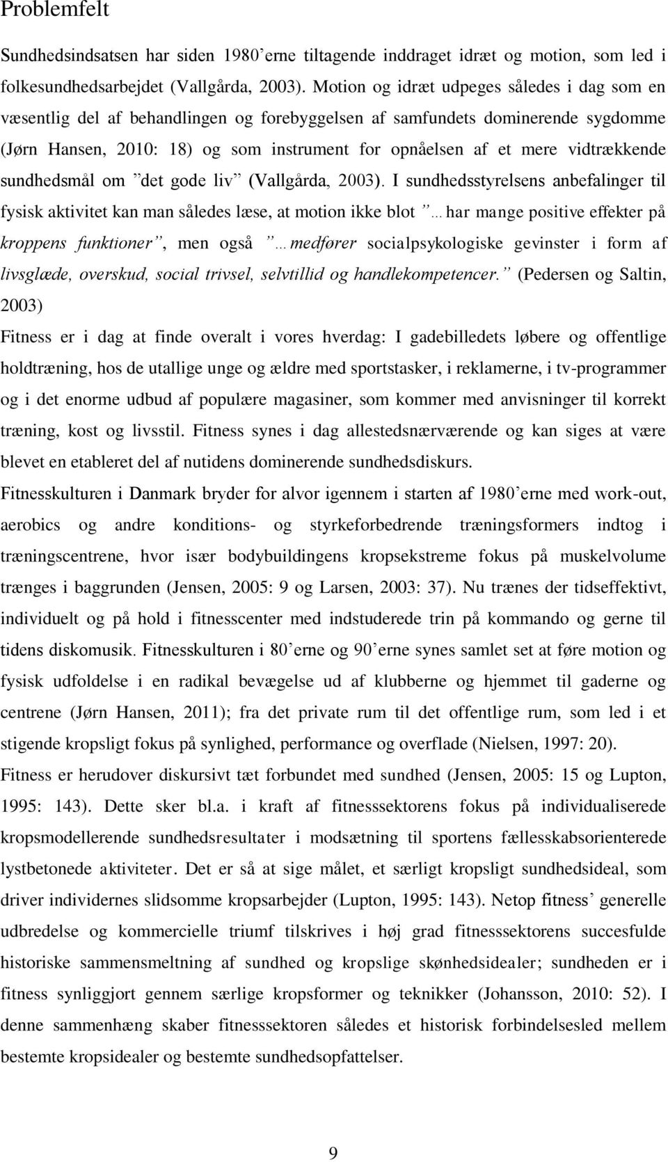 vidtrækkende sundhedsmål om det gode liv (Vallgårda, 2003).