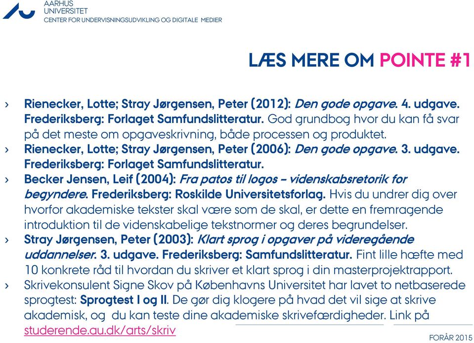 Frederiksberg: Forlaget Samfundslitteratur. Becker Jensen, Leif (2004): Fra patos til logos videnskabsretorik for begyndere. Frederiksberg: Roskilde Universitetsforlag.