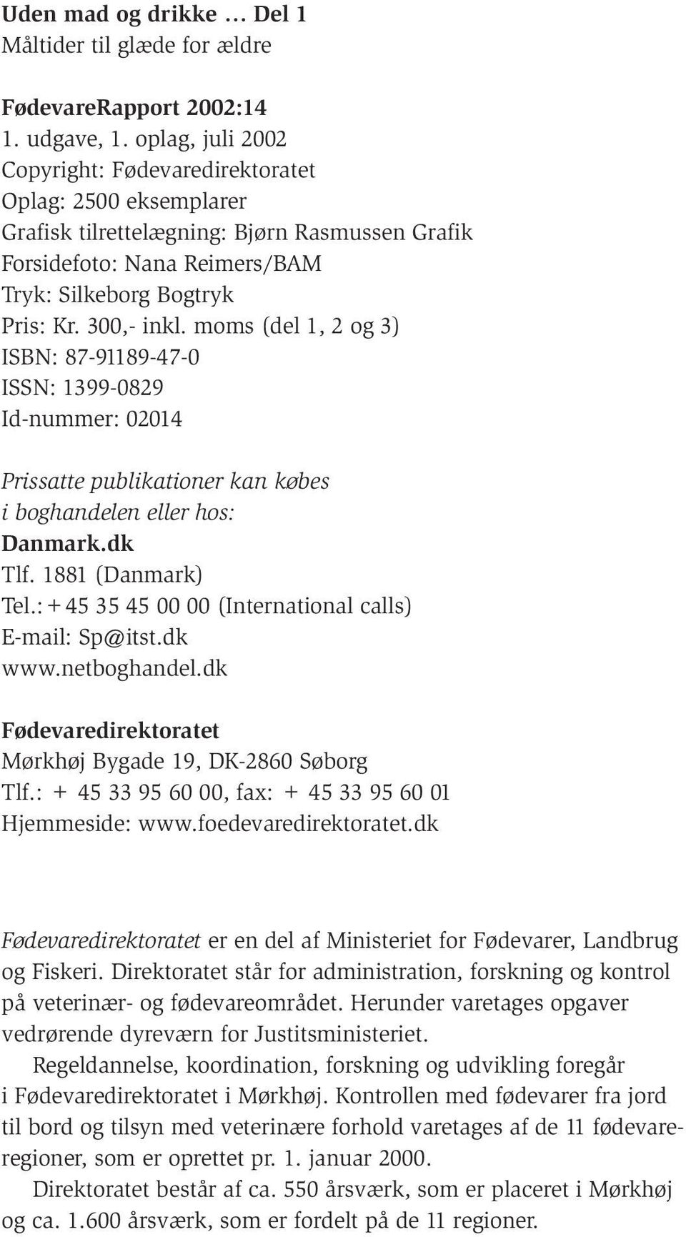moms (del 1, 2 og 3) ISBN: 87-91189-47-0 ISSN: 1399-0829 Id-nummer: 02014 Prissatte publikationer kan købes i boghandelen eller hos: Danmark.dk Tlf. 1881 (Danmark) Tel.