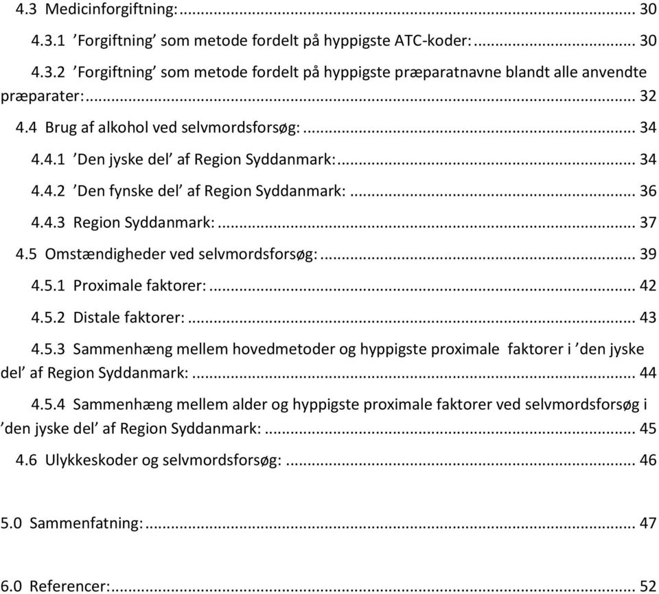 5 Omstændigheder ved selvmordsforsøg:... 39 4.5.1 Proximale faktorer:... 42 4.5.2 Distale faktorer:... 43 4.5.3 Sammenhæng mellem hovedmetoder og hyppigste proximale faktorer i den jyske del af Region Syddanmark:.