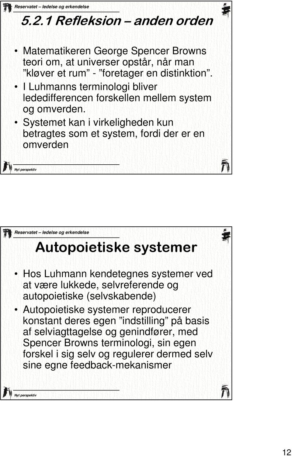 Systemet kan i virkeligheden kun betragtes som et system, fordi der er en omverden Autopoietiske systemer Hos Luhmann kendetegnes systemer ved at være lukkede,