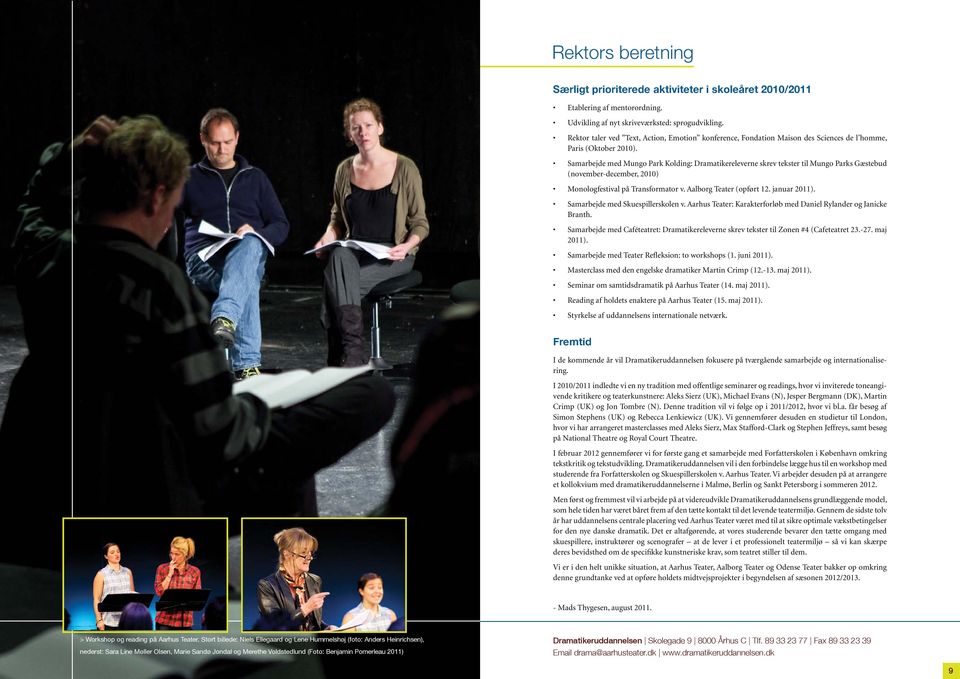 Samarbejde med Mungo Park Kolding: Dramatikereleverne skrev tekster til Mungo Parks Gæstebud (november-december, 2010) Monologfestival på Transformator v. Aalborg Teater (opført 12. januar 2011).