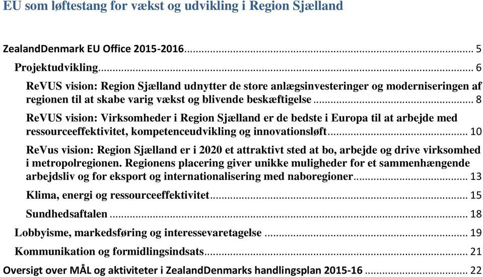 .. 8 ReVUS vision: Virksomheder i Region Sjælland er de bedste i Europa til at arbejde med ressourceeffektivitet, kompetenceudvikling og innovationsløft.