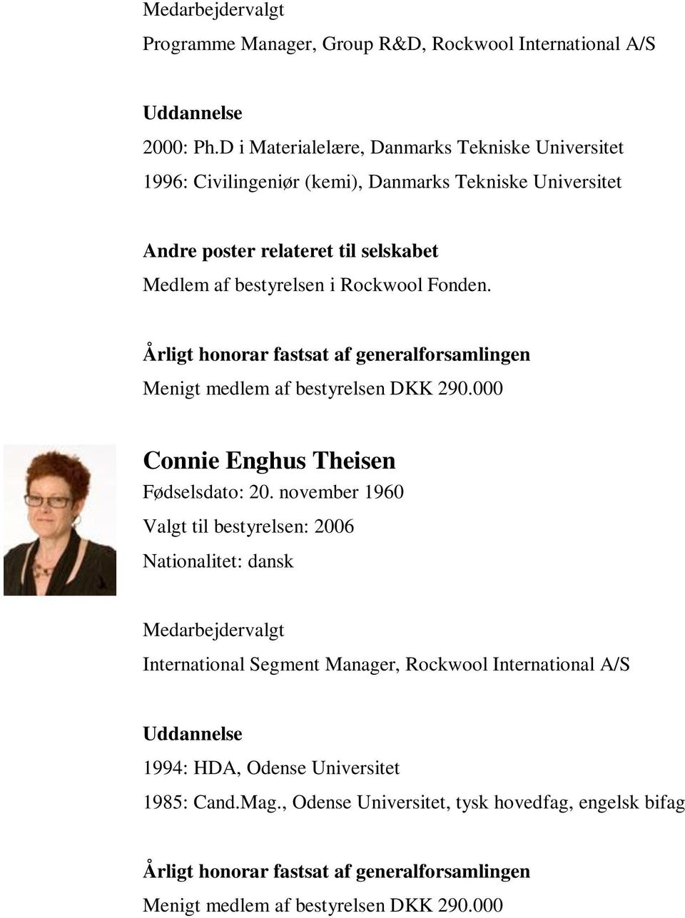 af bestyrelsen i Rockwool Fonden. Menigt medlem af bestyrelsen DKK 290.000 Connie Enghus Theisen Fødselsdato: 20.