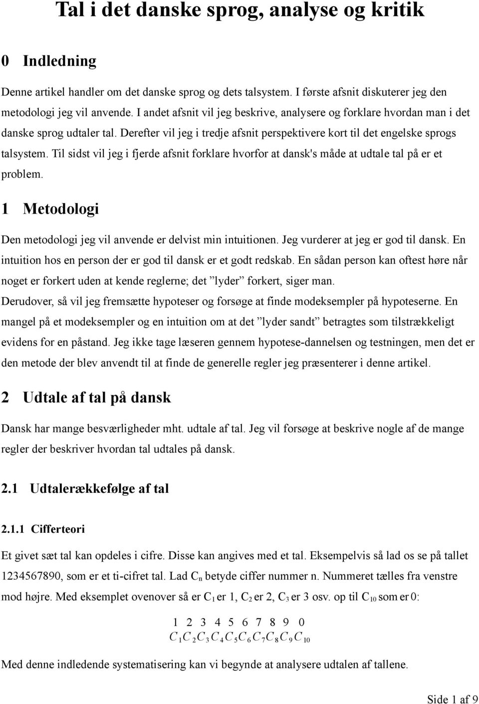 Til sidst vil jeg i fjerde afsnit forklare hvorfor at dansk's måde at udtale tal på er et problem. 1 Metodologi Den metodologi jeg vil anvende er delvist min intuitionen.