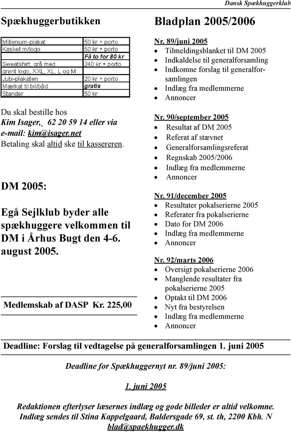 89/juni 2005 Tilmeldingsblanket til DM 2005 Indkaldelse til generalforsamling Indkomne forslag til generalforsamlingen Indlæg fra medlemmerne Annoncer Nr.