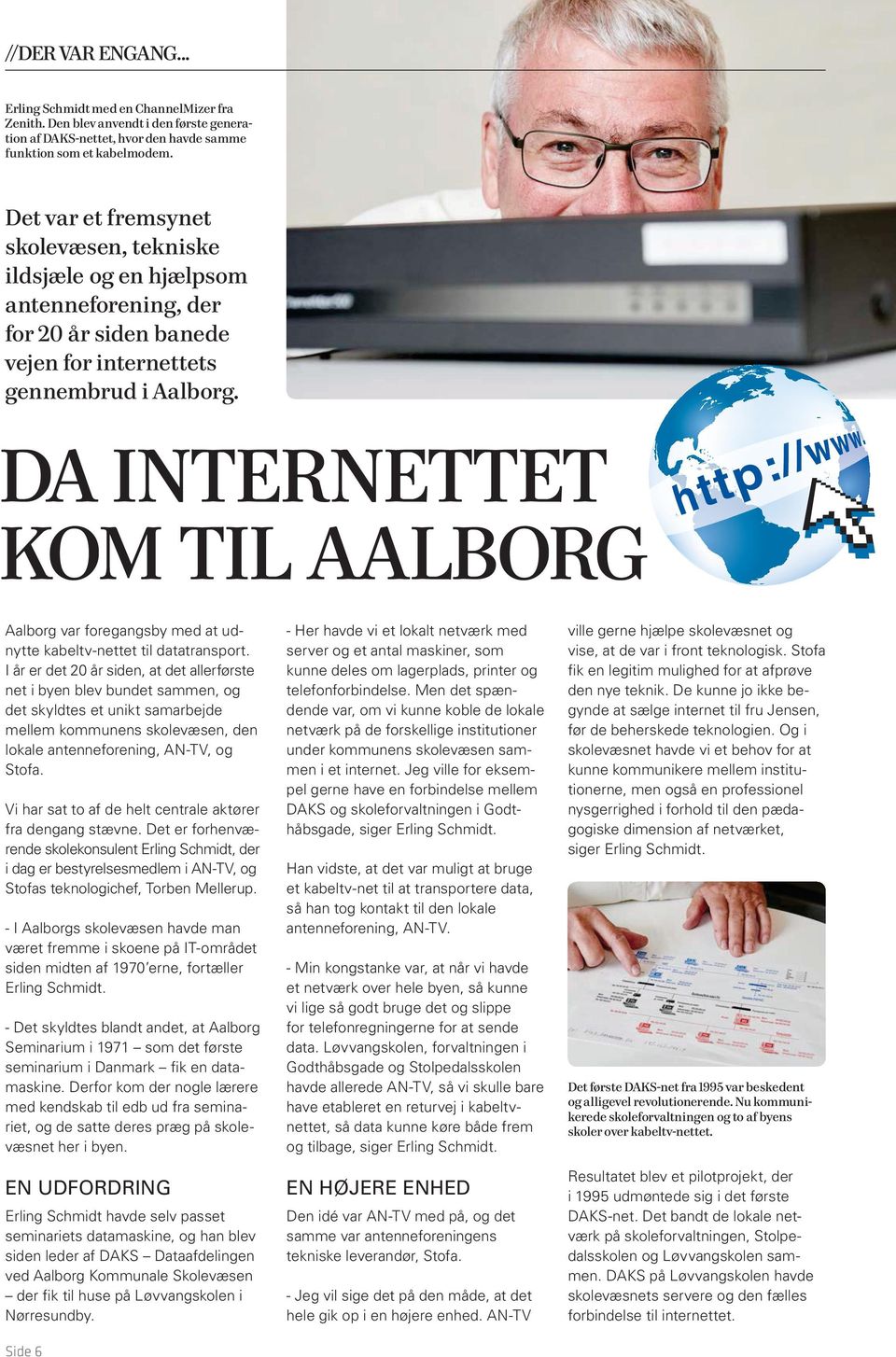 DA INTERNETTET KOM TIL AALBORG Aalborg var foregangsby med at udnytte kabeltv-nettet til datatransport.