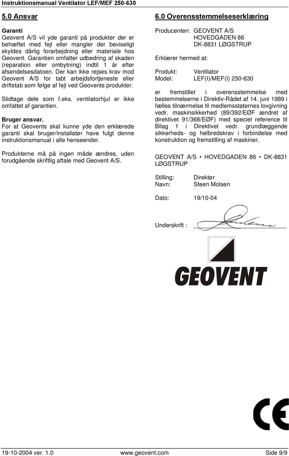 Der kan ikke rejses krav mod Geovent A/S for tabt arbejdsfortjeneste eller driftstab som følge af fejl ved Geovents produkter. Slidtage dele som f.eks. ventilatorhjul er ikke omfattet af garantien.
