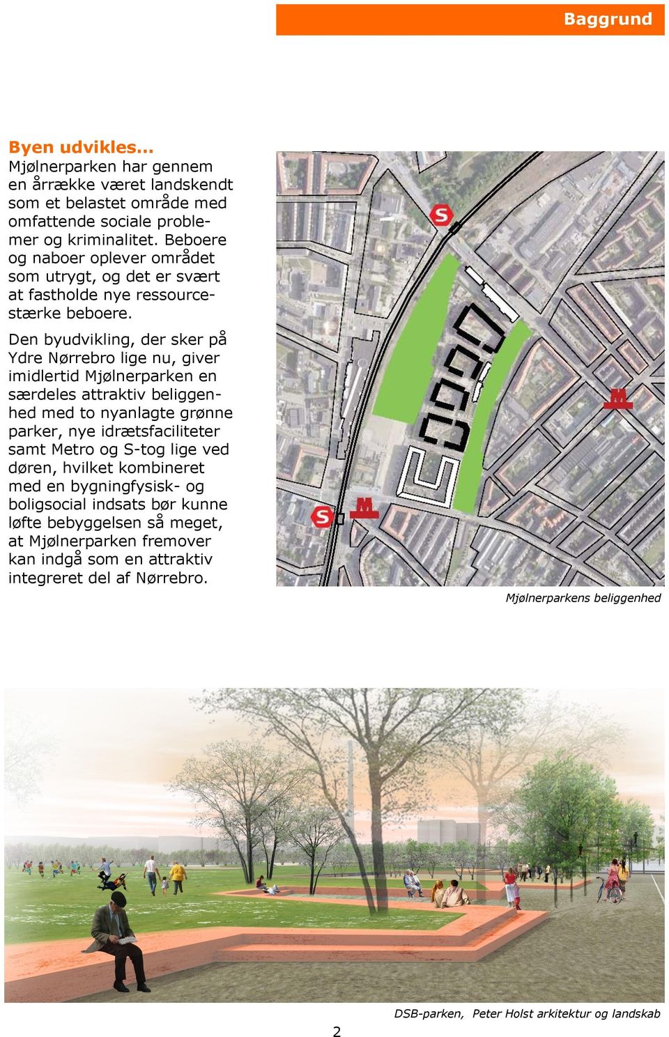 Den byudvikling, der sker på Ydre Nørrebro lige nu, giver imidlertid Mjølnerparken en særdeles attraktiv beliggenhed med to nyanlagte grønne parker, nye idrætsfaciliteter samt