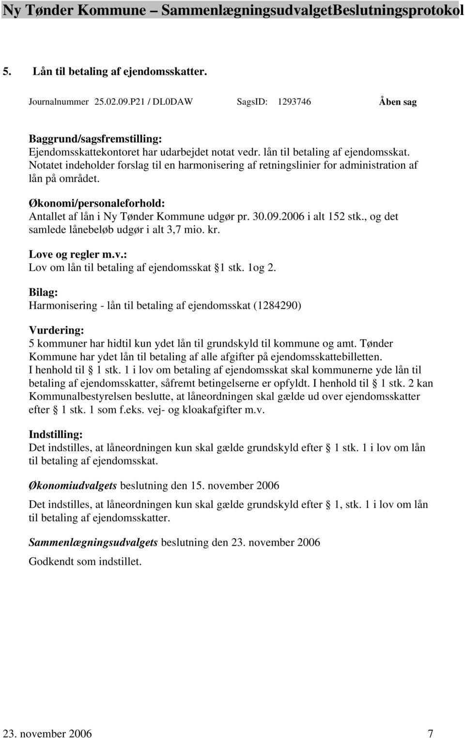 Økonomi/personaleforhold: Antallet af lån i Ny Tønder Kommune udgør pr. 30.09.2006 i alt 152 stk., og det samlede lånebeløb udgør i alt 3,7 mio. kr. Love