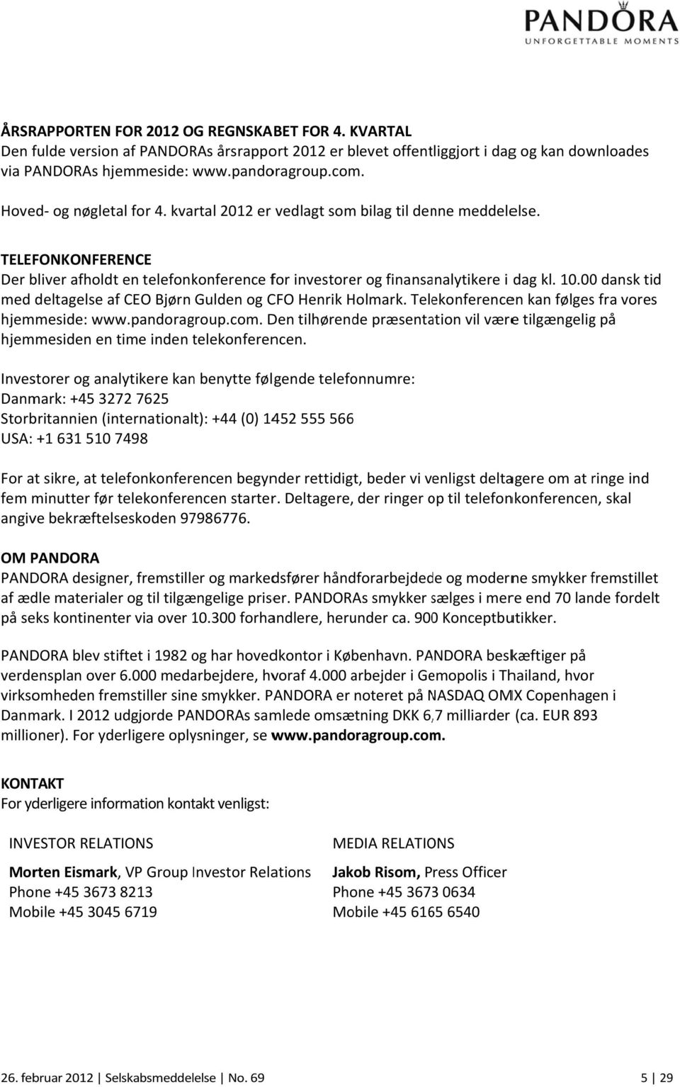 000 dansk tid med deltagelse af CEO Bjørn Gulden og CFO Henrik Holmark. Telekonferencen kan følgess fra vores hjemmeside: www.pandoragroup.com.